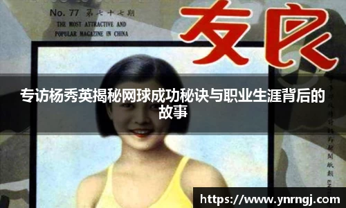 专访杨秀英揭秘网球成功秘诀与职业生涯背后的故事
