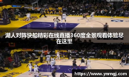 湖人对阵快船精彩在线直播360度全景观看体验尽在这里